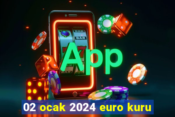 02 ocak 2024 euro kuru