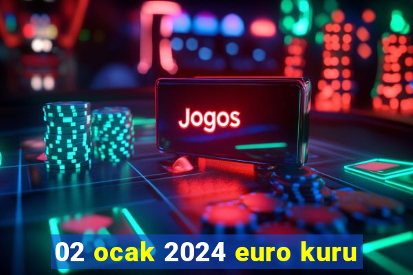 02 ocak 2024 euro kuru