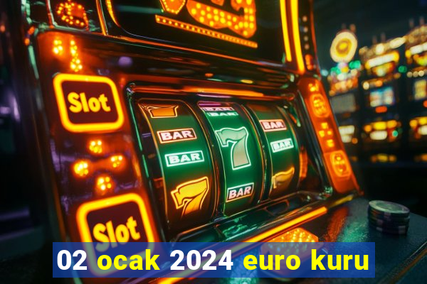 02 ocak 2024 euro kuru