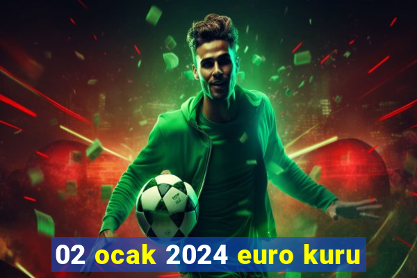 02 ocak 2024 euro kuru