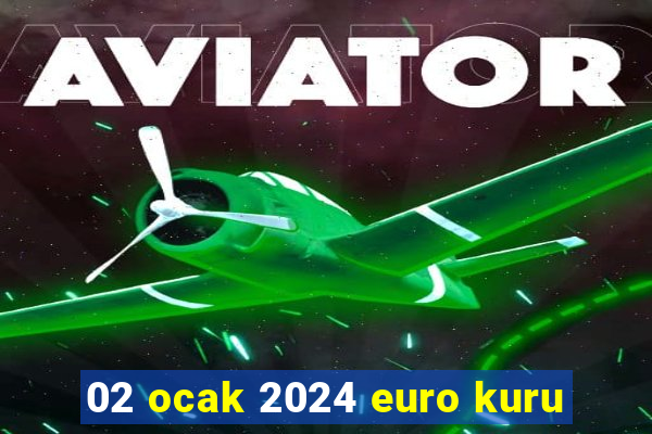 02 ocak 2024 euro kuru