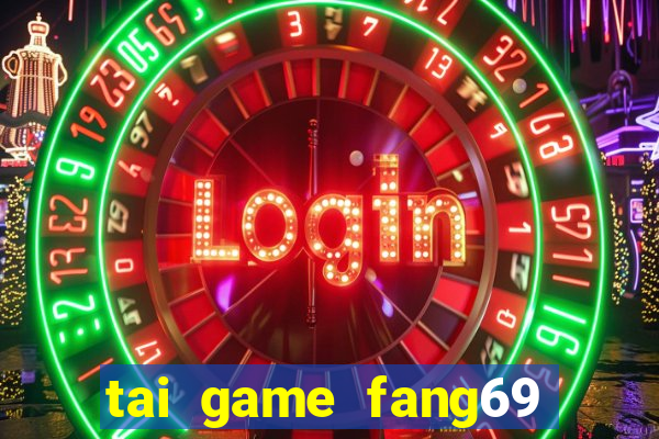 tai game fang69 doi thuong