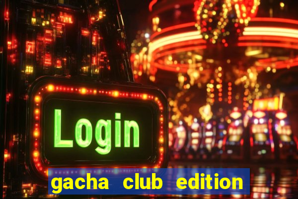 gacha club edition miễn phí