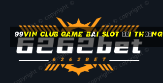 99Vin Club Game Bài Slot Đổi Thưởng