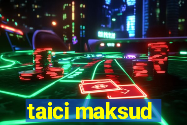 taici maksud