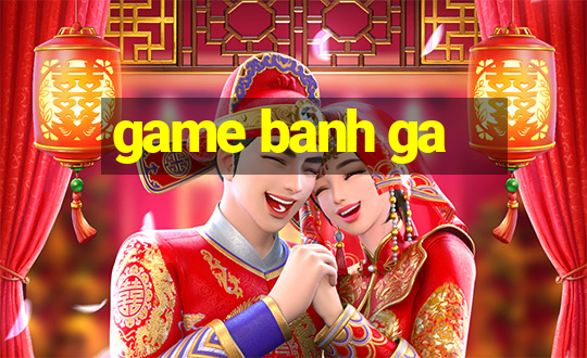 game banh ga