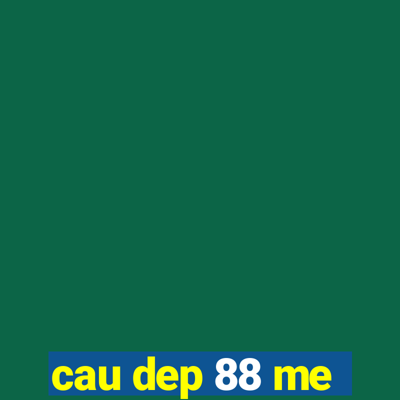 cau dep 88 me