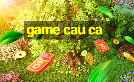 game cau ca