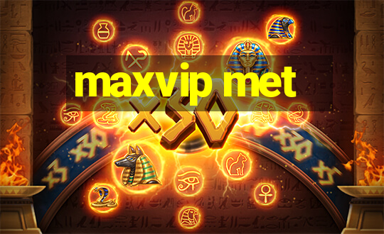 maxvip met