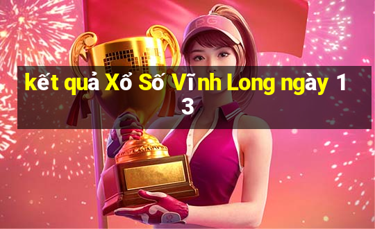 kết quả Xổ Số Vĩnh Long ngày 13