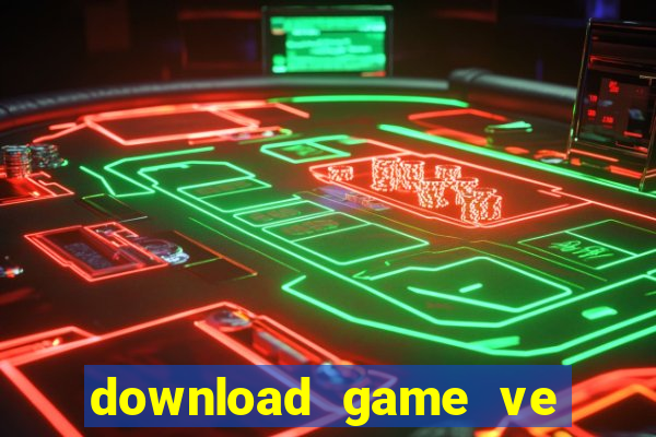 download game ve dien thoai