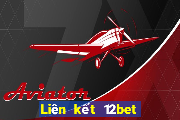 Liên kết 12bet vào 12bet mới nhất không bị chặn