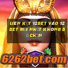 Liên kết 12bet vào 12bet mới nhất không bị chặn