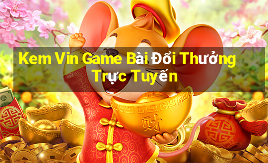 Kem Vin Game Bài Đổi Thưởng Trực Tuyến