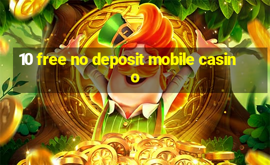 10 free no deposit mobile casino