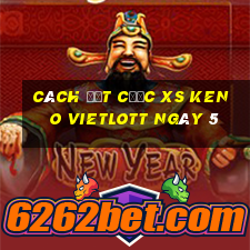 Cách đặt cược XS Keno Vietlott ngày 5