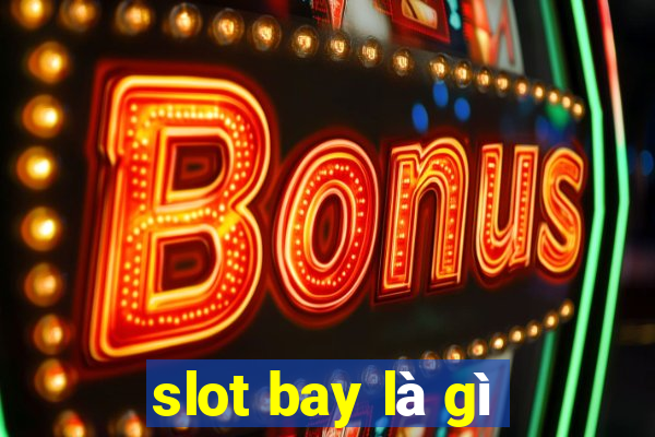 slot bay là gì