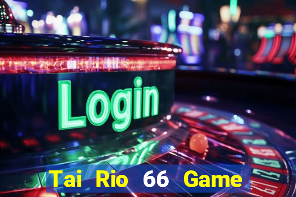 Tai Rio 66 Game Bài Phỏm Đổi Thưởng