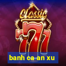 banh ca an xu