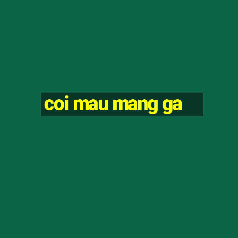 coi mau mang ga