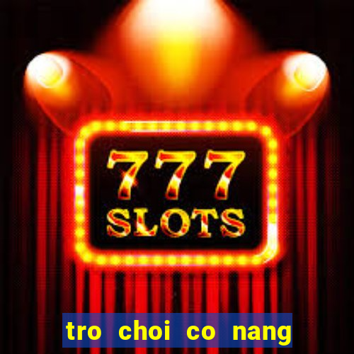 tro choi co nang ca tinh