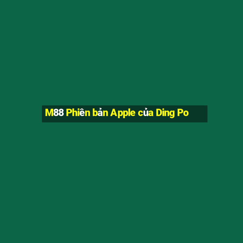 M88 Phiên bản Apple của Ding Po