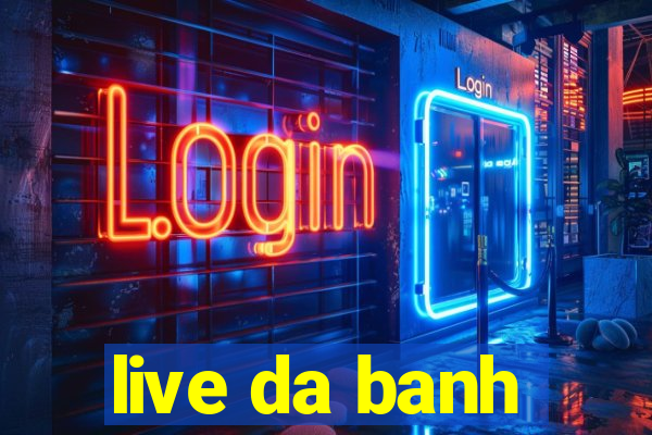 live da banh