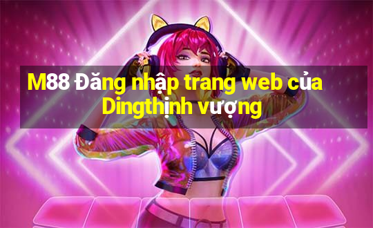 M88 Đăng nhập trang web của Dingthịnh vượng