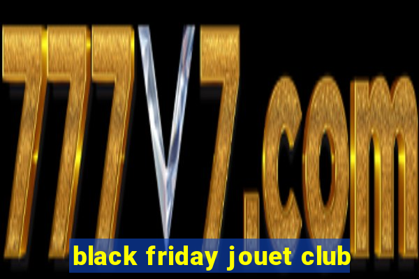 black friday jouet club