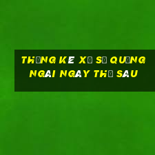 Thống kê xổ số quảng ngãi ngày thứ sáu