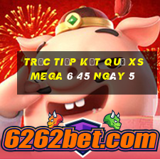 Trực tiếp kết quả XS Mega 6 45 ngày 5