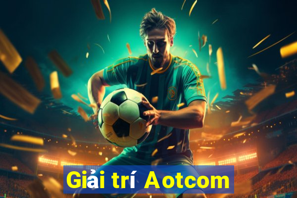 Giải trí Aotcom