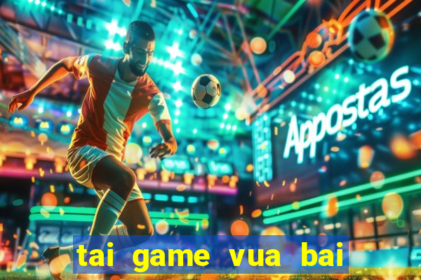 tai game vua bai mien phi