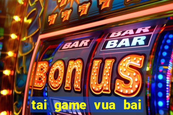 tai game vua bai mien phi