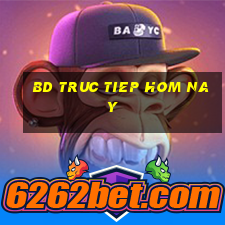 bd truc tiep hom nay