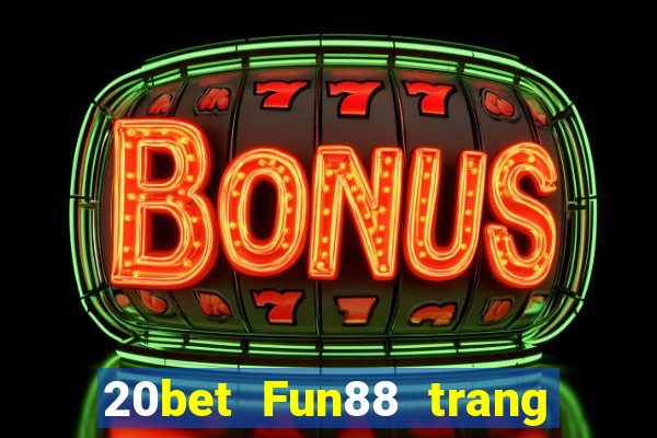 20bet Fun88 trang wedBò xổ số