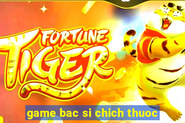 game bac si chich thuoc