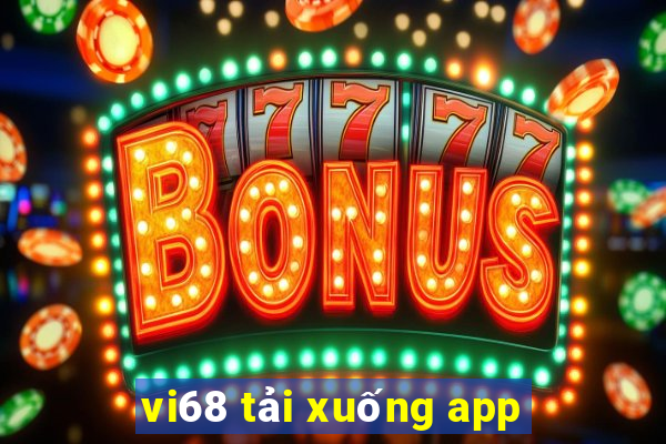 vi68 tải xuống app