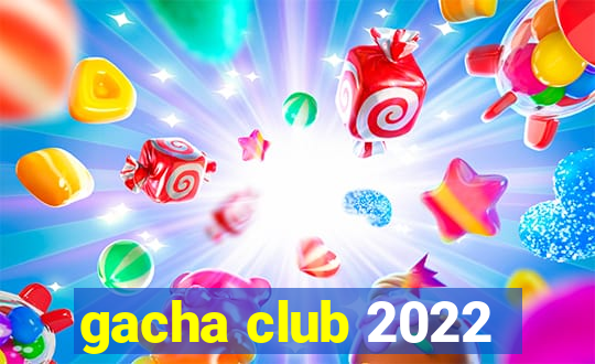 gacha club 2022