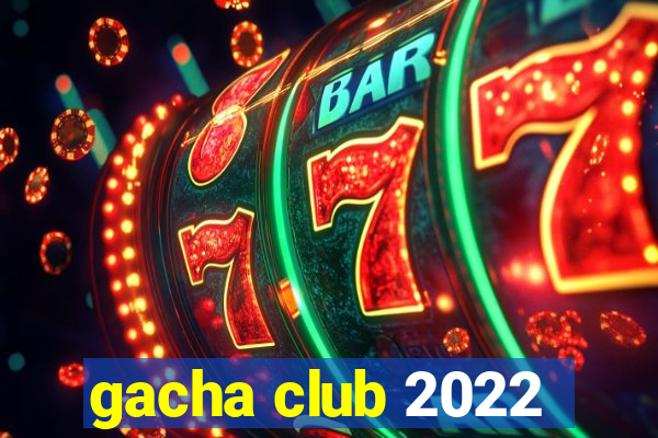 gacha club 2022