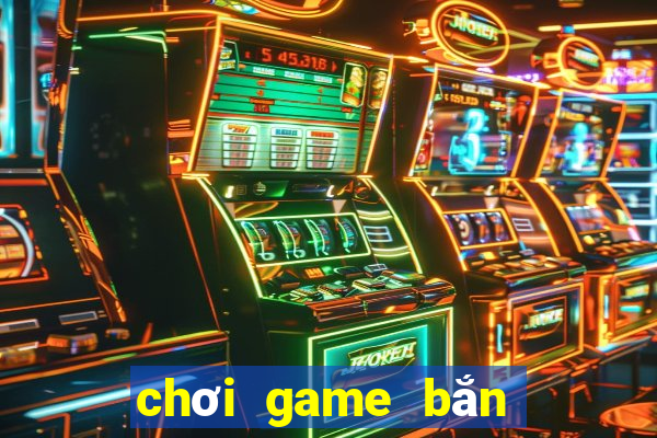 chơi game bắn gà cổ điển