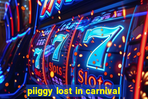 piiggy lost in carnival