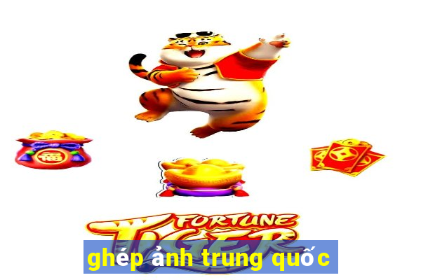 ghép ảnh trung quốc