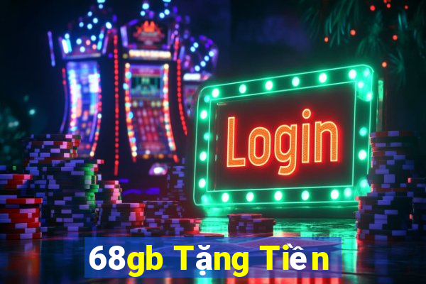 68gb Tặng Tiền