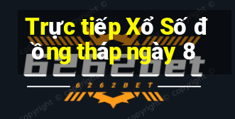 Trực tiếp Xổ Số đồng tháp ngày 8