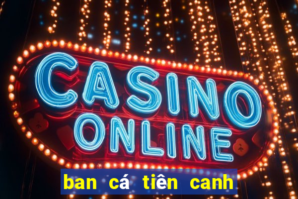 ban cá tiên canh đổi the cao