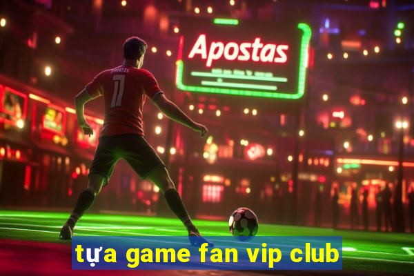 tựa game fan vip club