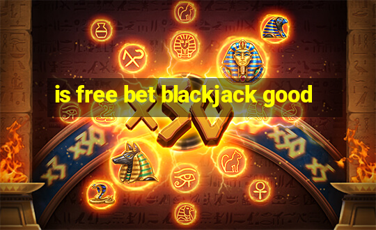 is free bet blackjack good