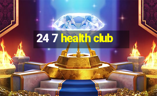 24 7 health club