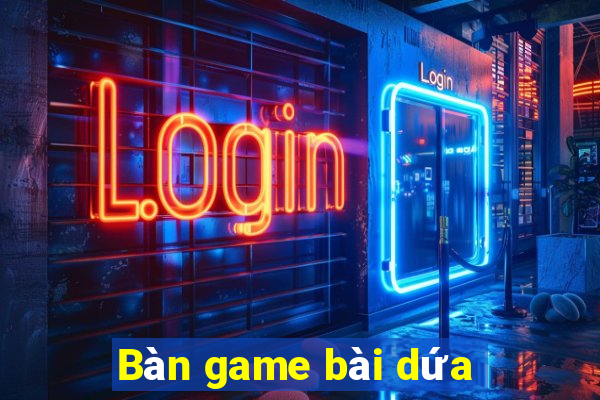 Bàn game bài dứa